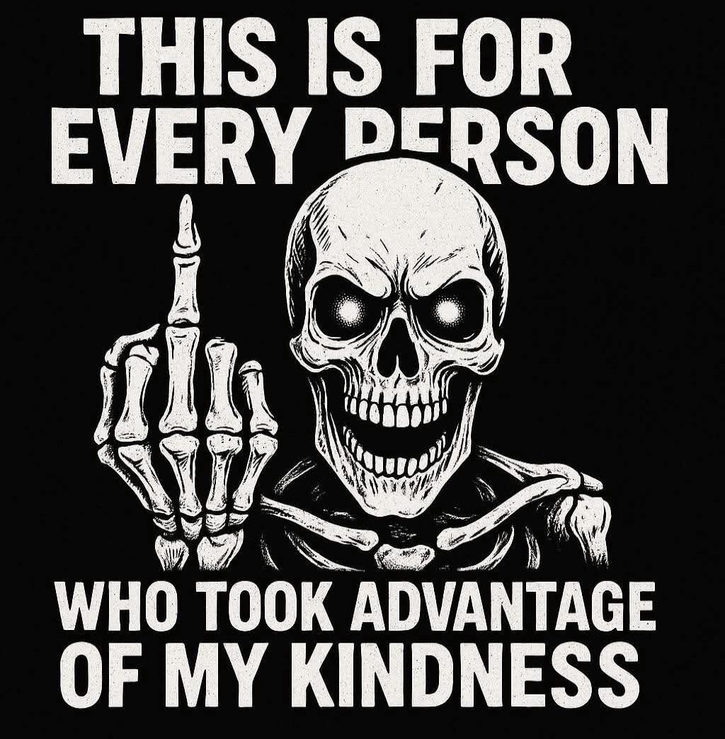 THIS IS FOR EVERY PERSON WHO TOOK ADVANTAGE OF MY KINDNESS