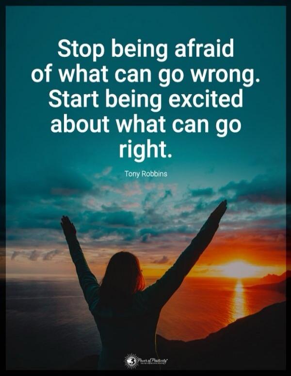 Stop being afraid of what can go wrong. Start being excited about what can go right. Tony Robbins