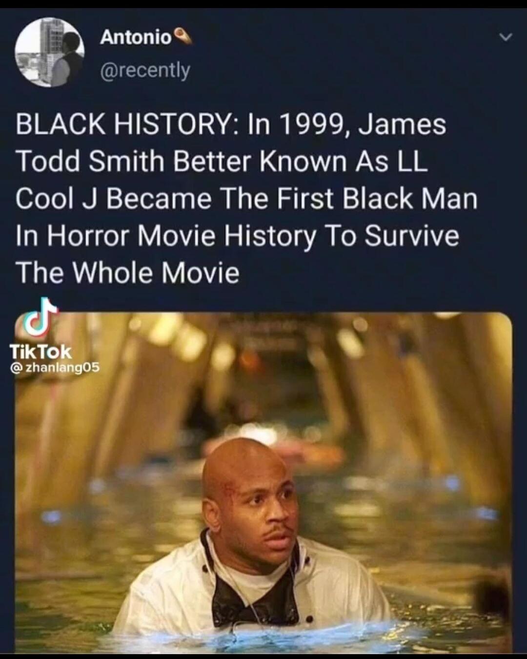 Antonio recently BLACK HISTORY In 1999 James Todd Smith Better Known As LL Cool J Became The First Black Man In Horror Movie History To Survive The Whole Movie
