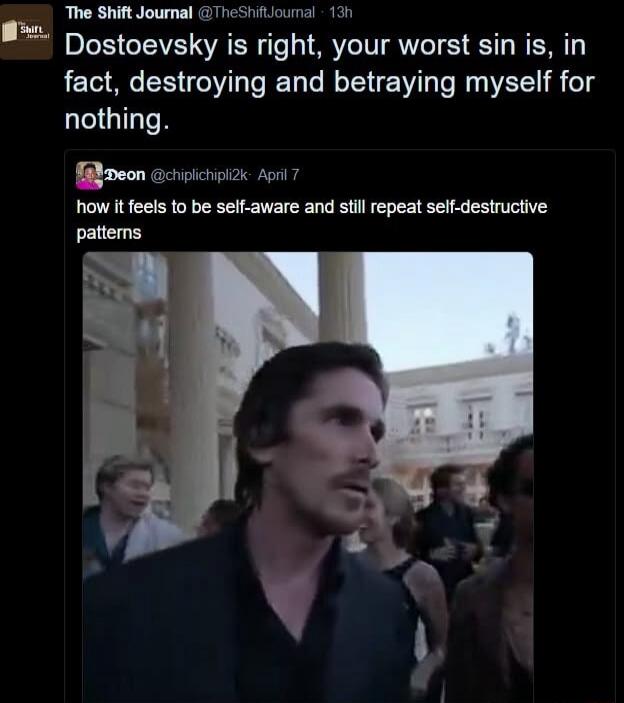 Dostoevsky is right, your worst sin is, in fact, destroying and betraying myself for nothing. how it feels to be self-aware and still repeat self-destructive patterns