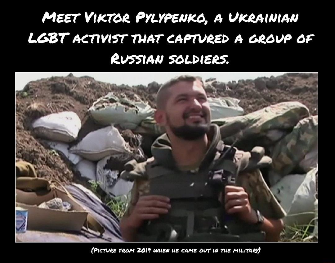 MEET VIKTOR PYLYPENKO A VKRAINIAN LOGBT ACTIVIST THAT CAPTURED A GROVP OF RUSSIAN SOLDIERS PIETURE FROM 2019 WHEN UE CAME OUT IN THE MILITARY