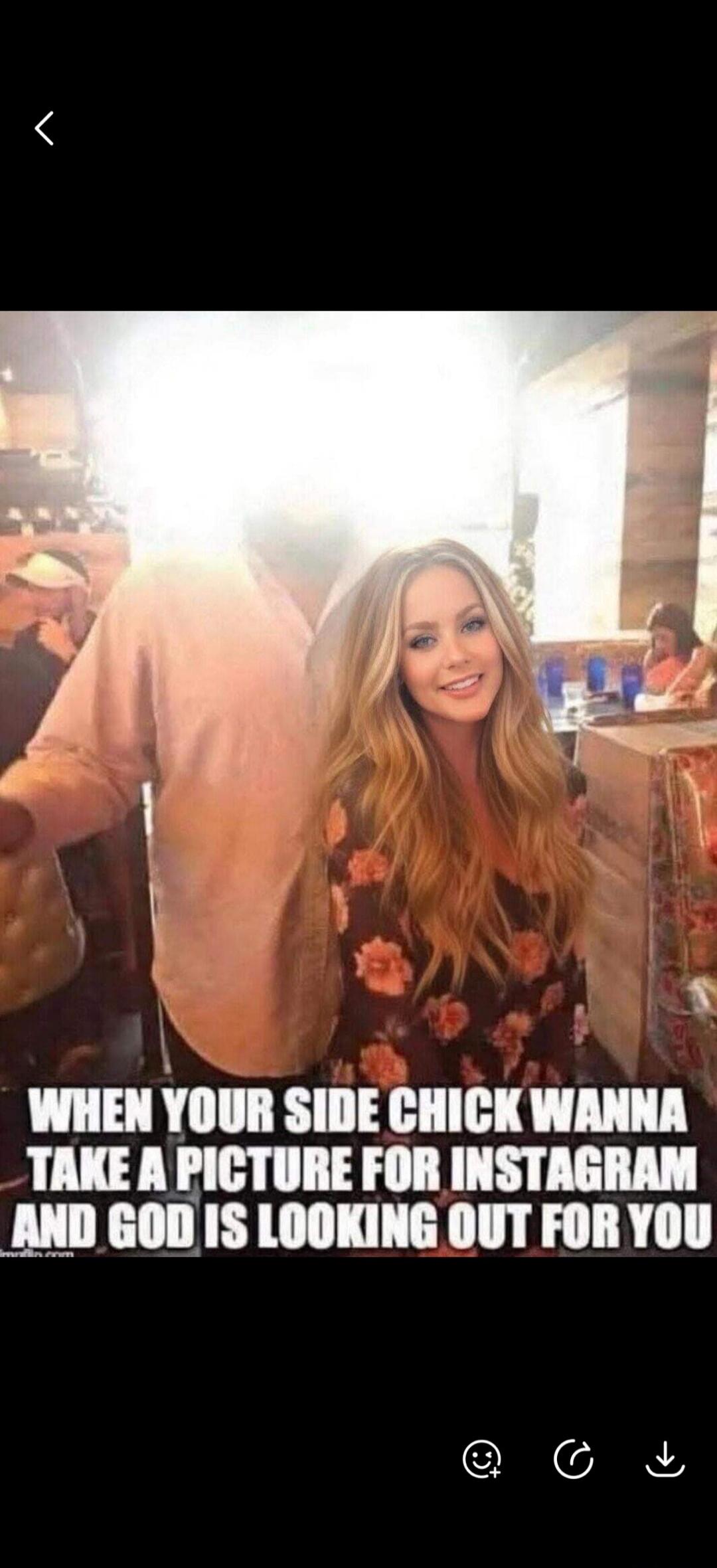 WHEN YOUR SIDE CHICK WANNA TAKE A PICTURE FOR INSTAGRAM AND GOD IS LOOKING OUT FOR YOU