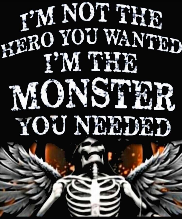 I'M NOT THE HERO YOU WANTED I'M THE MONSTER YOU NEEDED