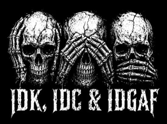 IDK, IDC & IDGAF