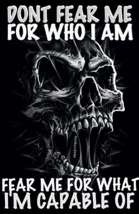 DONT FEAR ME FOR WHO I AM FEAR ME FOR WHAT I'M CAPABLE OF