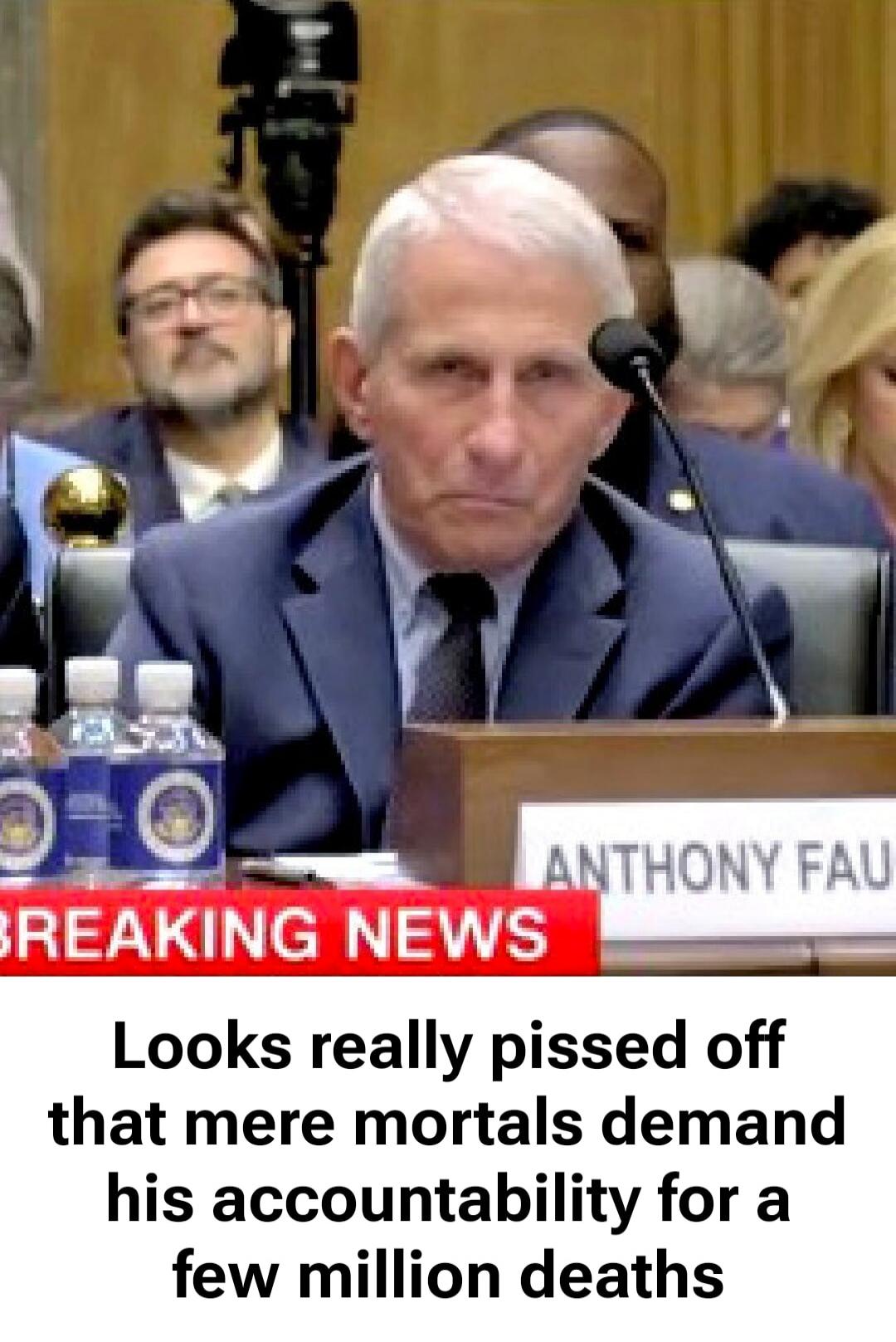 BREAKING NEWS. ANTHONY FAUCI. Looks really pissed off that mere mortals demand his accountability for a few million deaths.