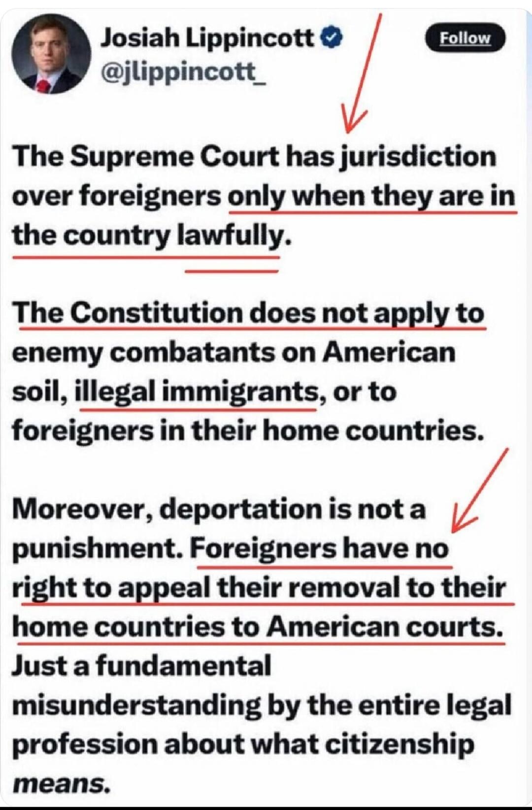 Josiah Lippincott @jlippincott_ Follow The Supreme Court has jurisdiction over foreigners only when they are in the country lawfully. The Constitution does not apply to enemy combatants on American soil, illegal immigrants, or to foreigners in their home countries. Moreover, deportation is not a punishment. Foreigners have no right to appeal their 