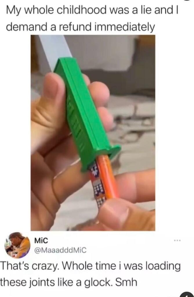 My whole childhood was a lie and demand a refund immediately 5 Mic MaaadddMiC Thats crazy Whole time i was loading these joints like a glock Smh AP