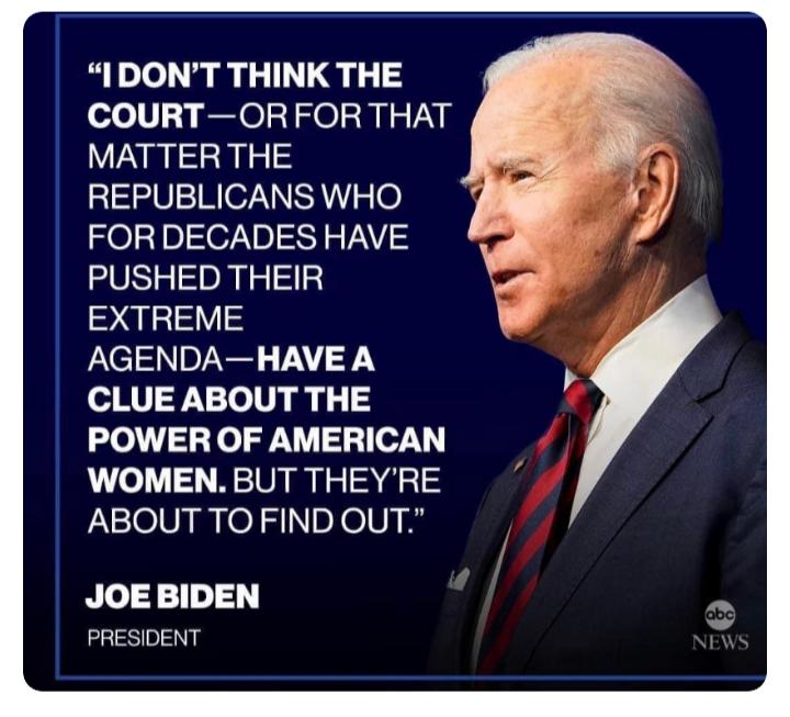 IDONT THINK THE COURTORFOR THAT MATTER THE REPUBLICANS WHO FORDECADES HAVE PUSHED THEIR 2 AGENDAHAVE A RUPNTell iy POWER OF AMERICAN WOMEN BUT THEYRE LlelipmelIoYolUp iy JOEBIDEN PRESIDENT