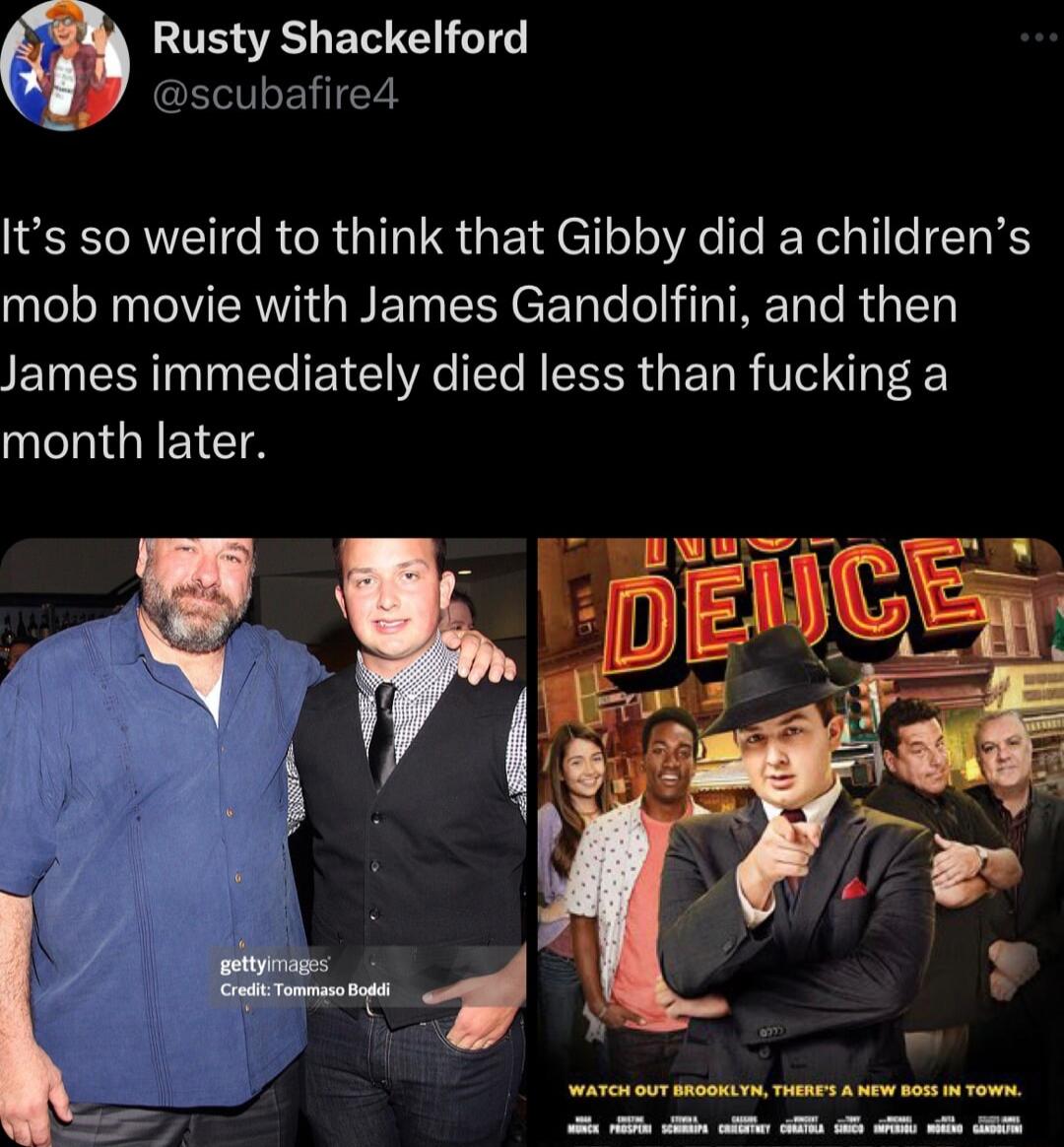 Rusty Shackelford scubafire4 Its so weird to think that Gibby did a childrens mob movie with James Gandolfini and then James immediately died less than fucking a ENGIEICTA
