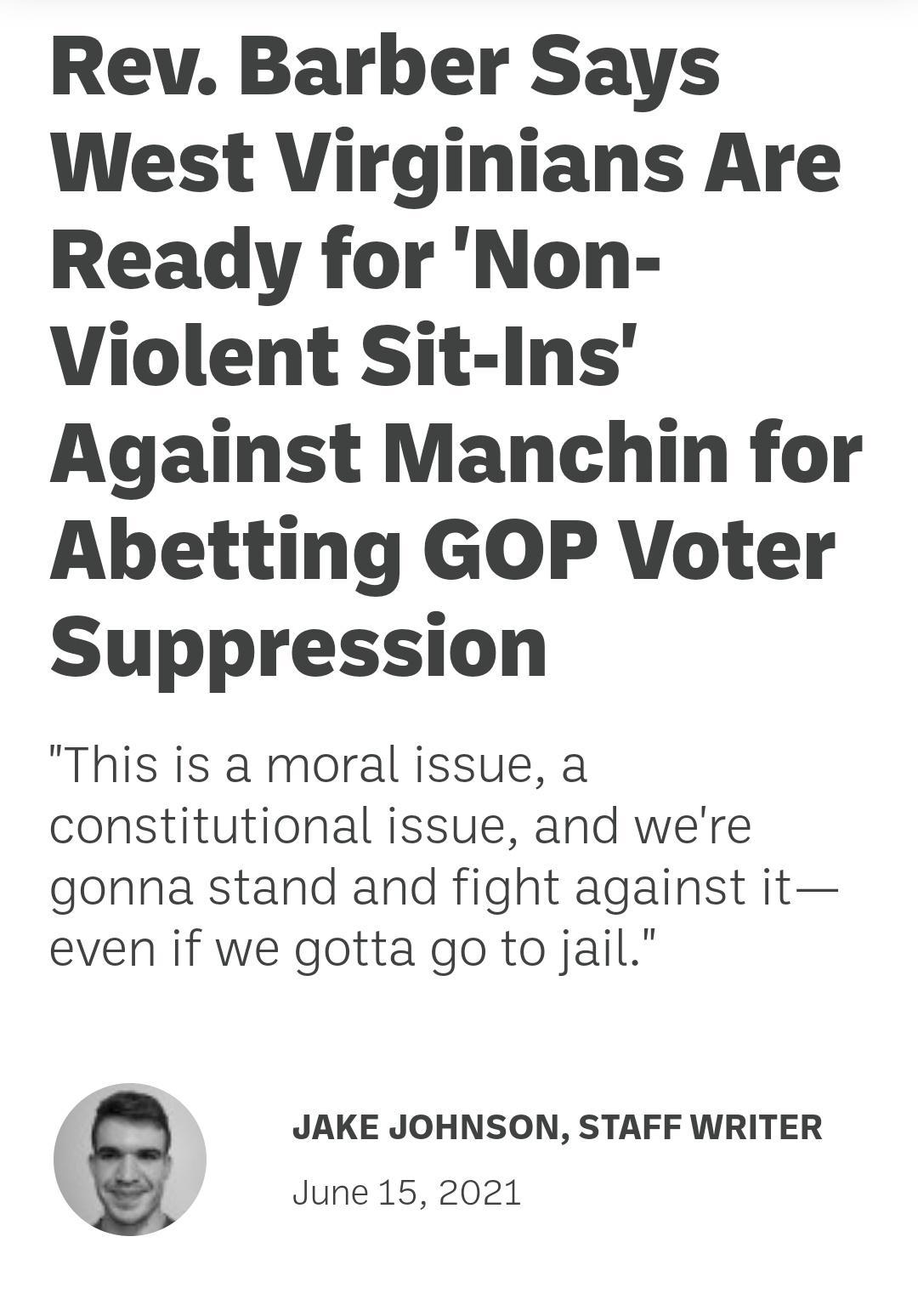 Rev Barber Says West Virginians Are Ready for Non Violent Sit Ins Against Manchin for Abetting GOP Voter Suppression This is a moral issue a constitutional issue and were gonna stand and fight against it even if we gotta go to jail JAKE JOHNSON STAFF WRITER June 15 2021