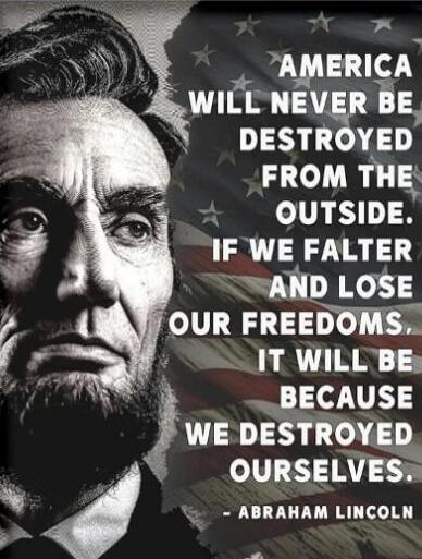 America will never be destroyed from the outside. If we falter and lose our freedoms, it will be because we destroyed ourselves. - Abraham Lincoln