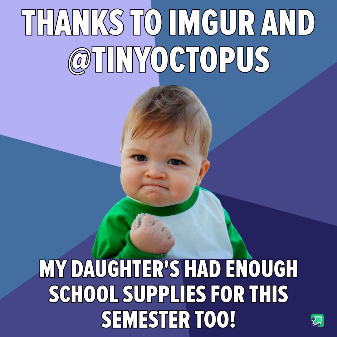 THANKSITO IMGUR AND UIN LT A 7 g MY DAUGHTERS HAD ENOUGH SCHOOL SUPPLIES FOR THIS SEMESTER T00 a