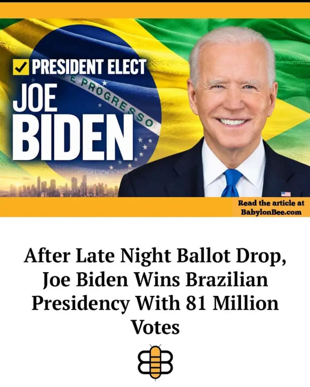 President Elect Joe Biden. After Late Night Ballot Drop, Joe Biden Wins Brazilian Presidency With 81 Million Votes. Read the article at BabylonBee.com