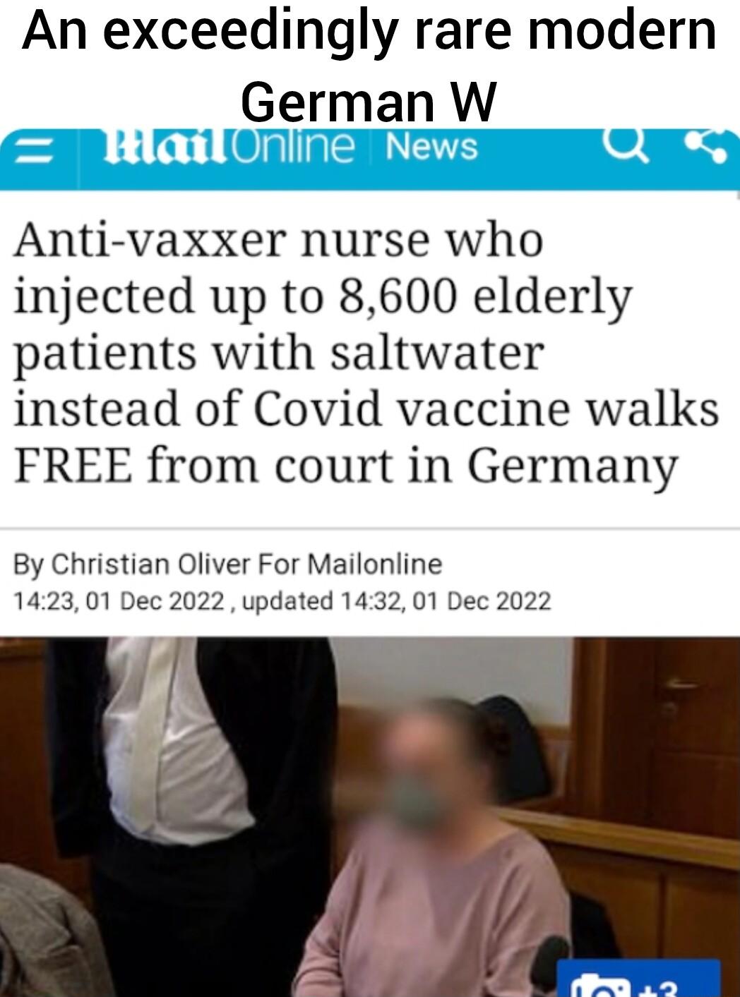 An exceedingly rare modern German W Anti vaxxer nurse who injected up to 8600 elderly patients with saltwater instead of Covid vaccine walks FREE from court in Germany By Christian Oliver For Mailonline 142301 Dec 2022 updated 1432 01 Dec 2022