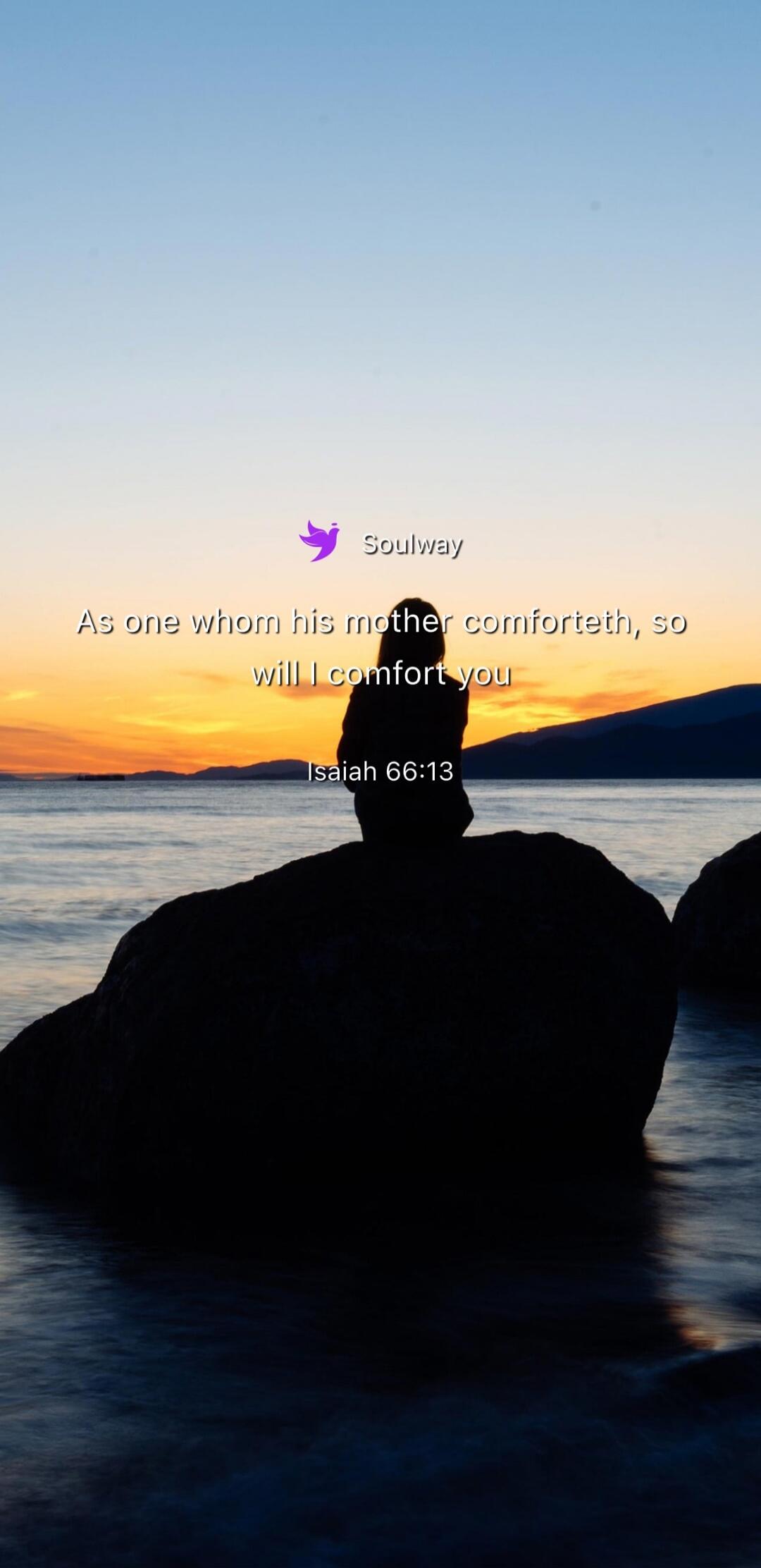 Soulway As one whom his mother comforteth, so will I comfort you Isaiah 66:13