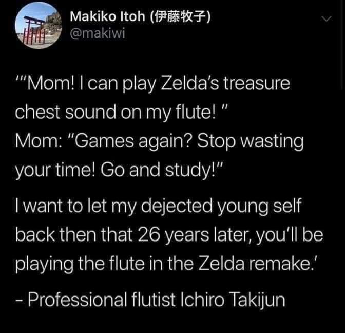 Makiko Itoh fFEKF Gl EL Mom can play Zeldas treasure chest sound on my flute Mom Games again Stop wasting your time Go and study want to let my dejected young self back then that 26 years later youll be playing the flute in the Zelda remake Professional flutist Ichiro Takijun