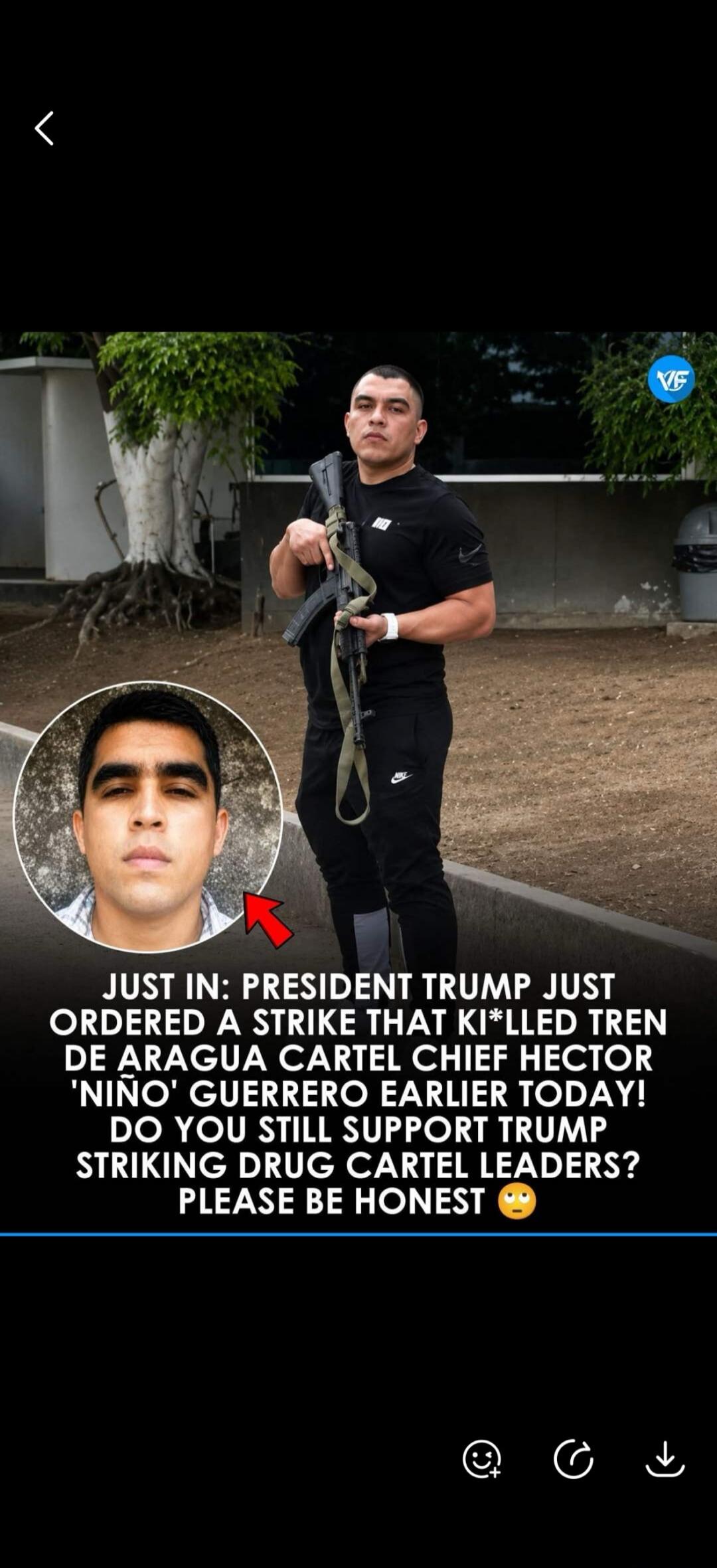JUST IN: PRESIDENT TRUMP JUST ORDERED A STRIKE THAT KILLED TREN DE ARAGUA CARTEL CHIEF HECTOR 'NIÑO' GUERRERO EARLIER TODAY! DO YOU STILL SUPPORT TRUMP STRIKING DRUG CARTEL LEADERS? PLEASE BE HONEST 😳
