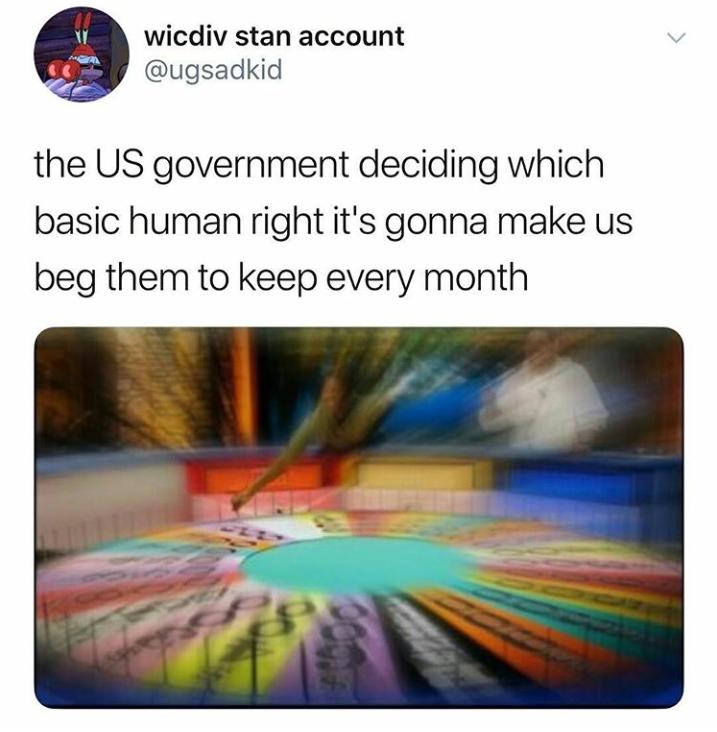 wicdiv stan account ugsadkid the US government deciding which basic human right its gonna make us beg them to keep every month