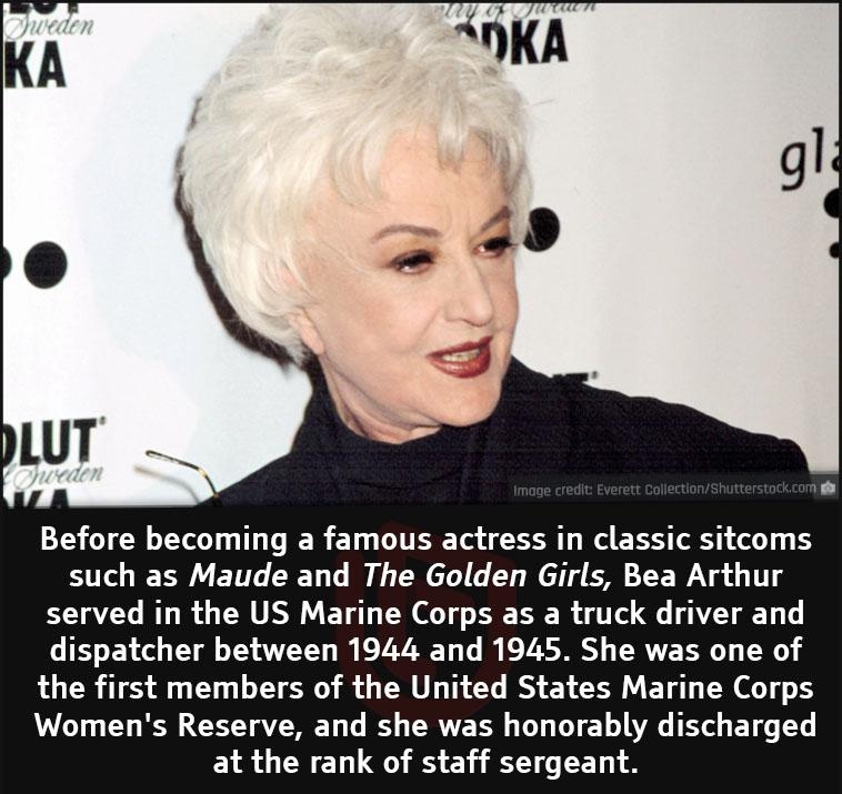 Before becoming a famous actress in classic sitcoms such as Maude and The Golden Girls Bea Arthur served in the US Marine Corps as a truck driver and T o Yl T YT R K VAT o TN RV R TG the first members of the United States Marine Corps Womens Reserve and she was honorably discharged at the rank of staff sergeant