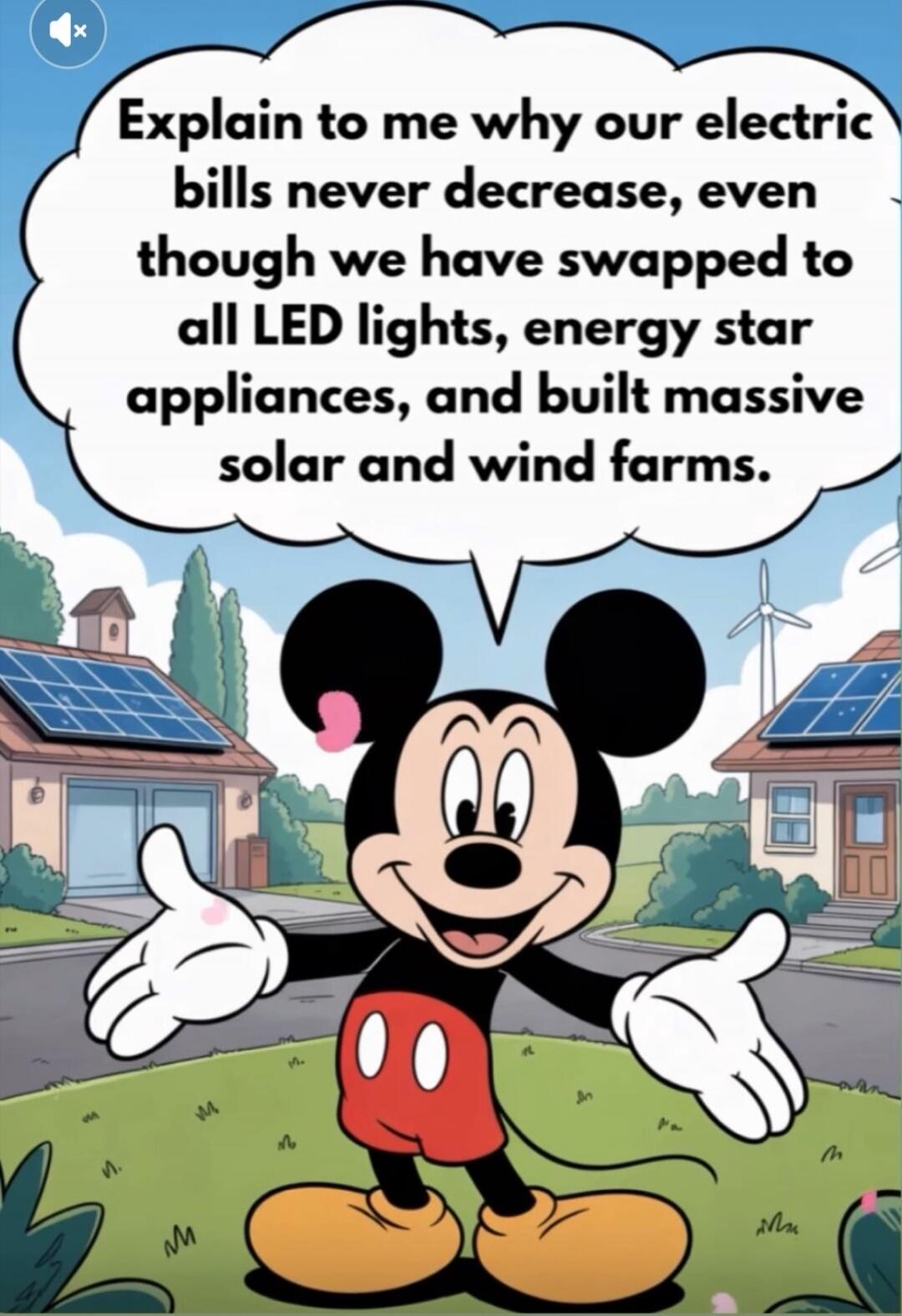 Explain to me why our electric bills never decrease, even though we have swapped to all LED lights, energy star appliances, and built massive solar and wind farms.