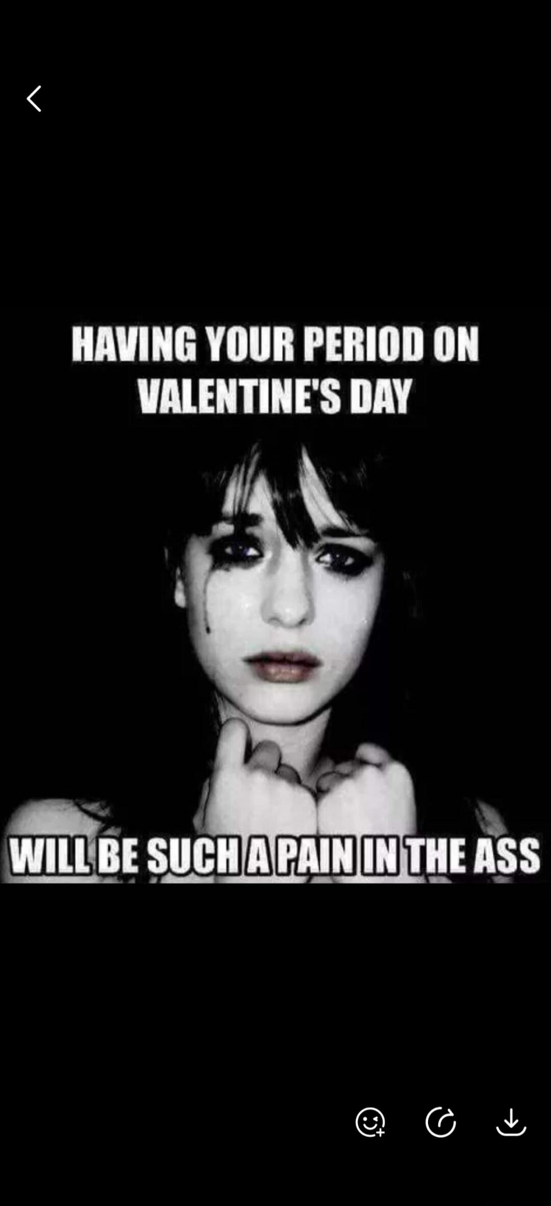 HAVING YOUR PERIOD ON VALENTINE'S DAY WILL BE SUCH A PAIN IN THE ASS