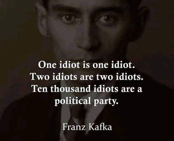 T T TS TRV HUA Two idiots are two idiots Ten thousand idiots are a political party Franz Kafka
