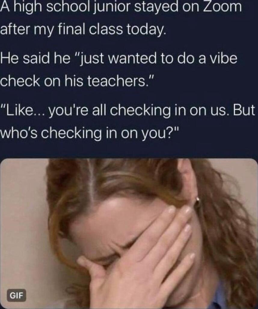 aNgllelaisieiploloVipilolgtsiez1Yle Nelg Welolyg after my final class today He said he just wanted to do a vibe check on his teachers Like youre all checking in on us But whos checking in on you l