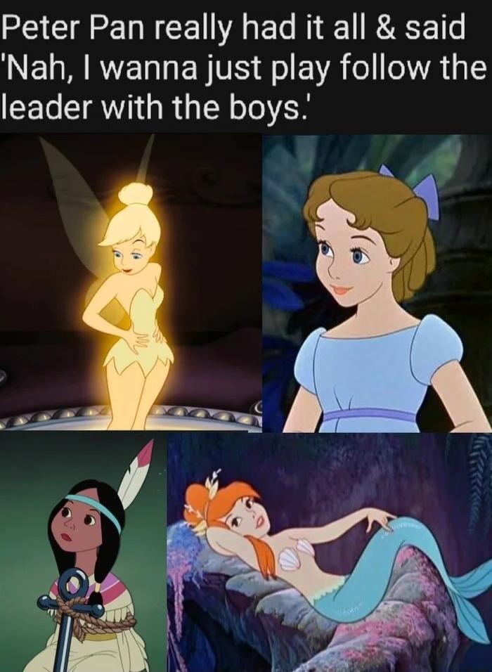 Peter Pan really had it all said Nah wanna just play follow the leader with the boys
