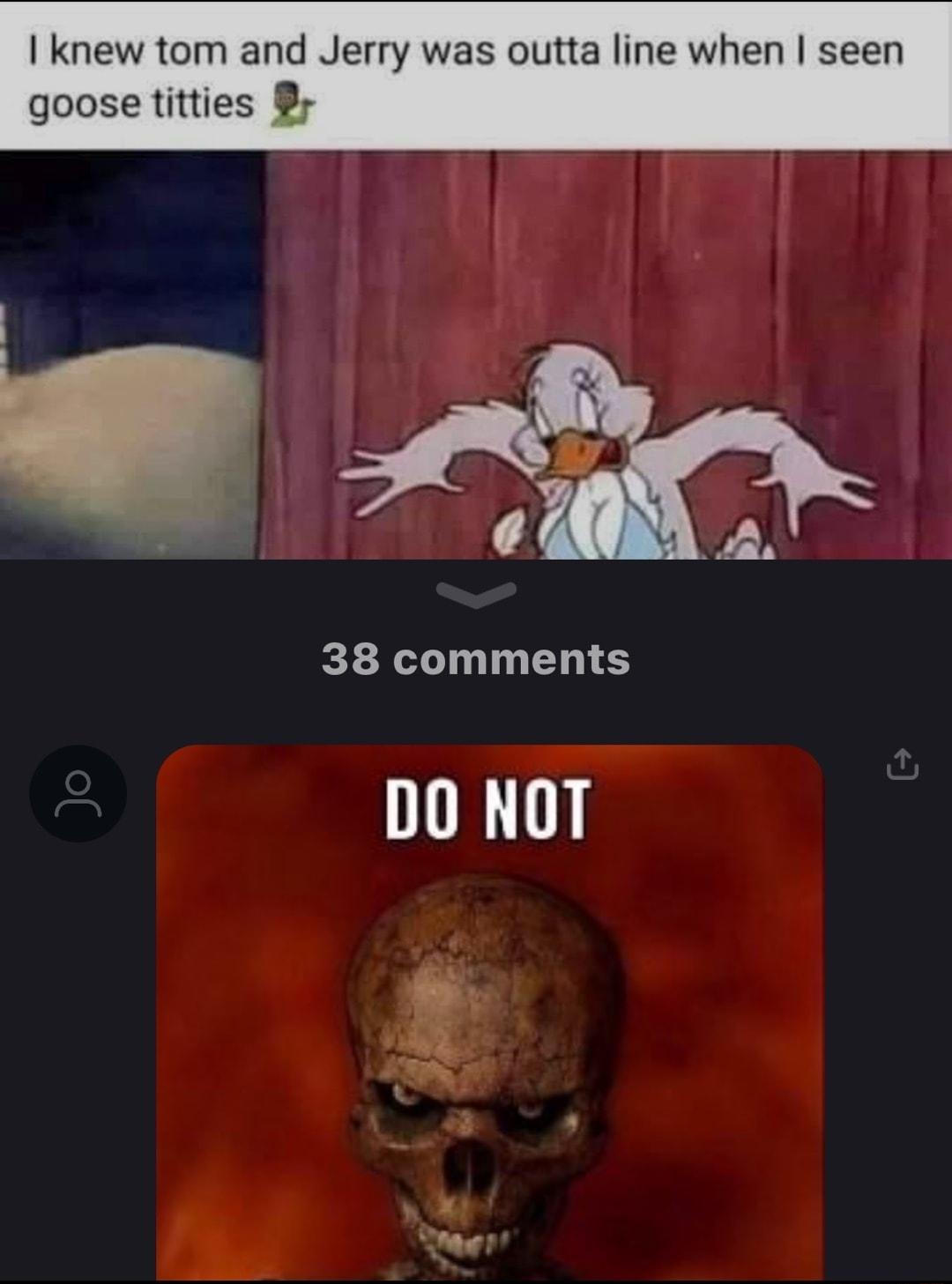 knew tom and Jerry was outta line when seen goose titties By 38 comments DO NOT