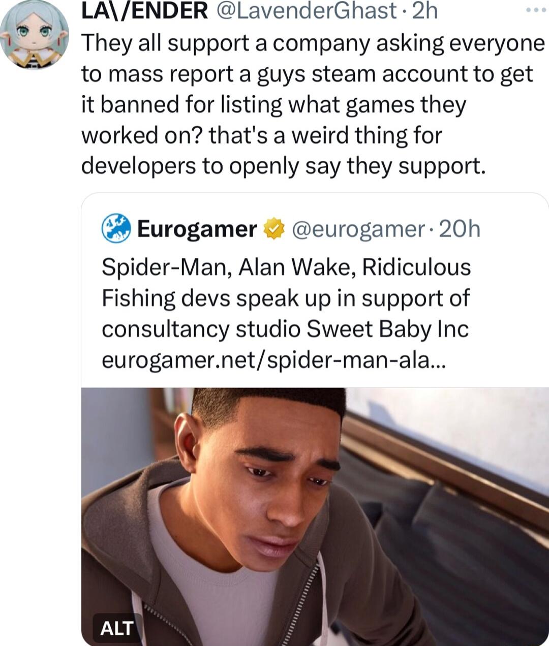 f LAENDER LavenderGhast 2h i 4 They all support a company asking everyone to mass report a guys steam account to get it banned for listing what games they worked on thats a weird thing for developers to openly say they support Eurogamer eurogamer 20h Spider Man Alan Wake Ridiculous Fishing devs speak up in support of consultancy studio Sweet Baby Inc eurogamernetspider man ala