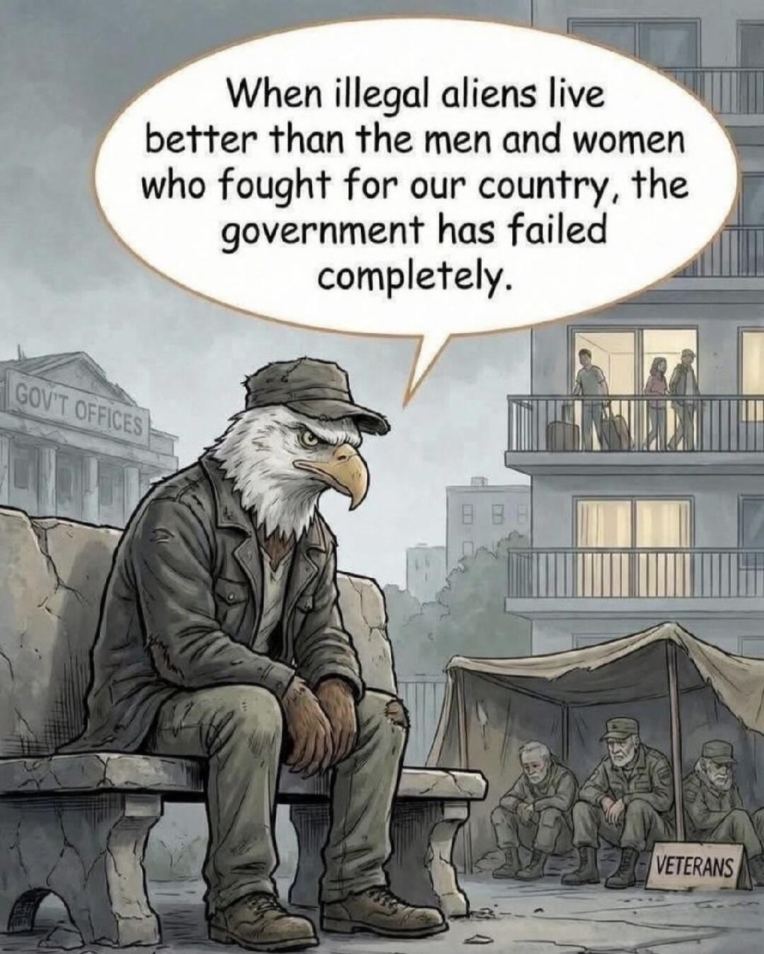 When illegal aliens live better than the men and women who fought for our country, the government has failed completely.