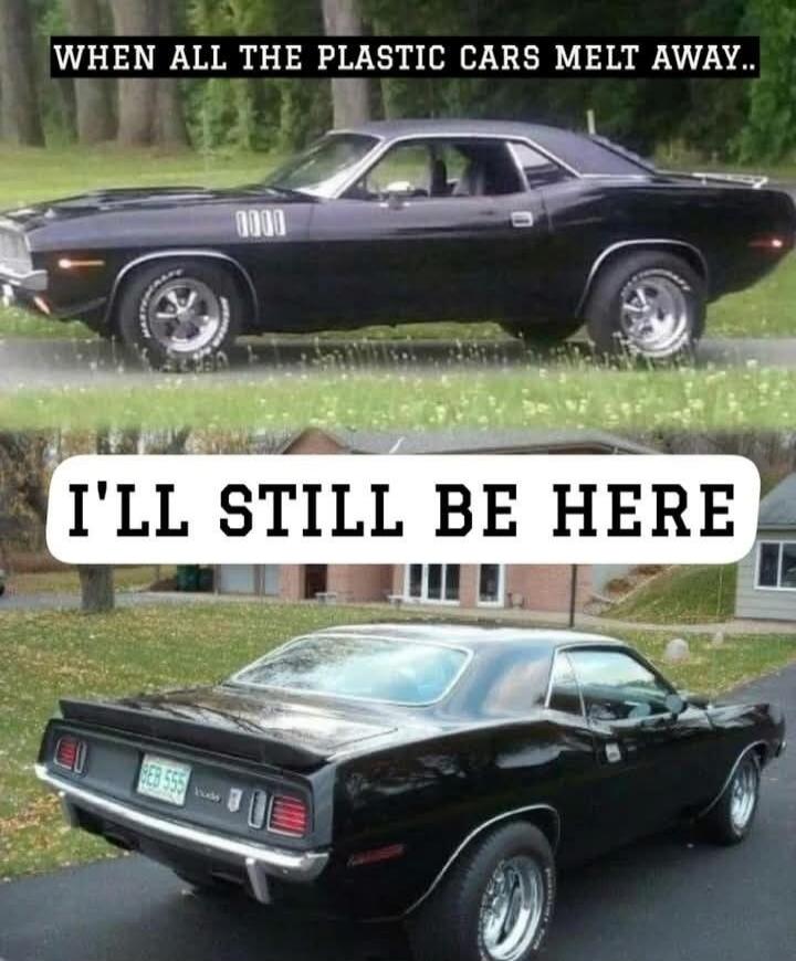 WHEN ALL THE PLASTIC CARS MELT AWAY... I'LL STILL BE HERE