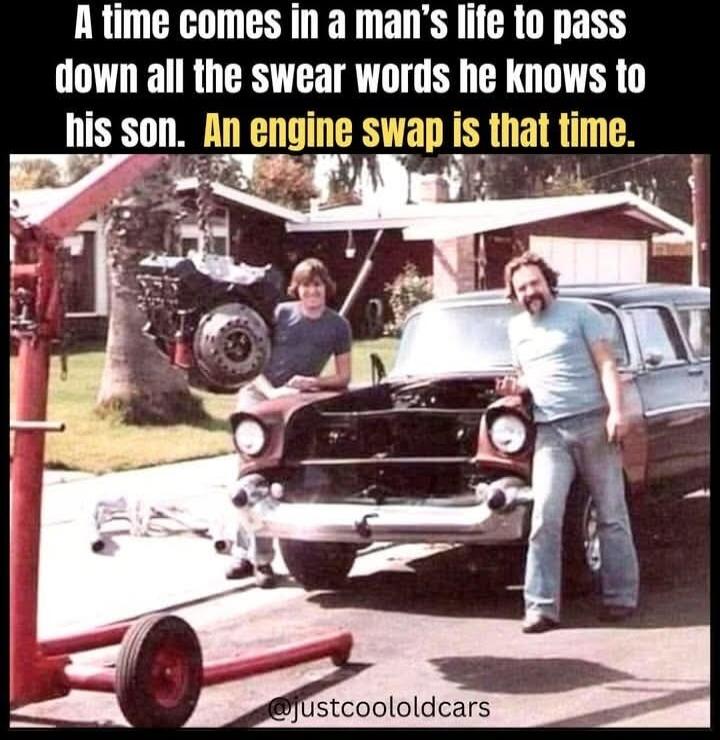 A time comes in a man's life to pass down all the swear words he knows to his son. An engine swap is that time.