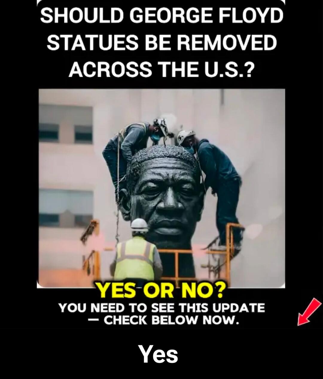 SHOULD GEORGE FLOYD STATUES BE REMOVED ACROSS THE U.S.? YES OR NO? YOU NEED TO SEE THIS UPDATE - CHECK BELOW NOW. Yes