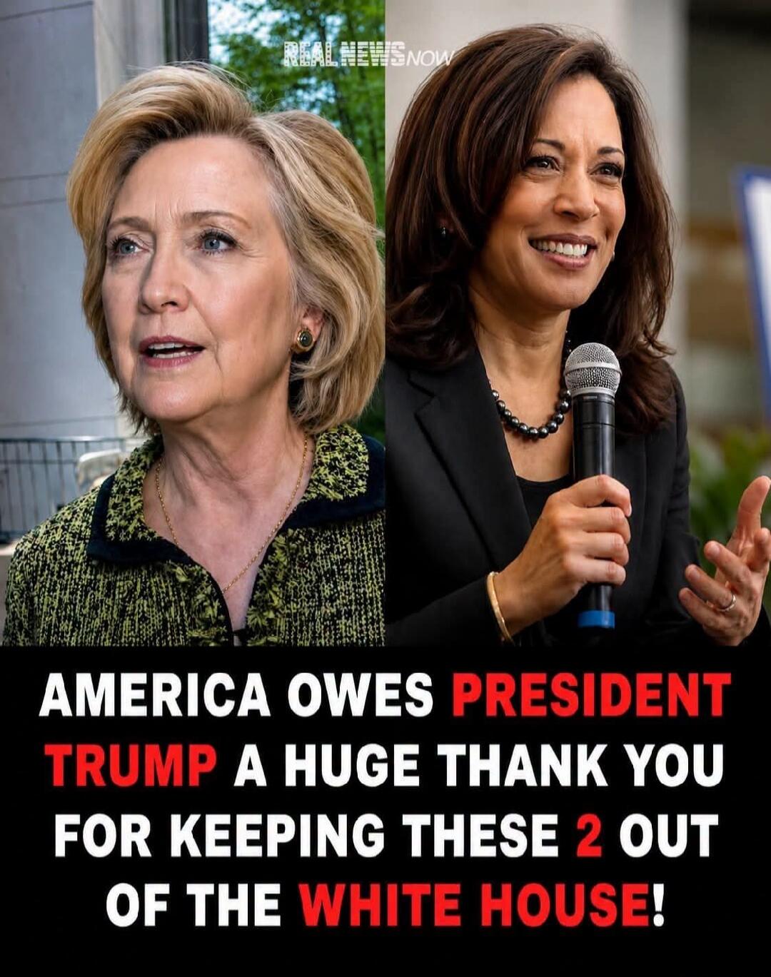REAL NEWS NOW AMERICA OWES PRESIDENT TRUMP A HUGE THANK YOU FOR KEEPING THESE 2 OUT OF THE WHITE HOUSE!