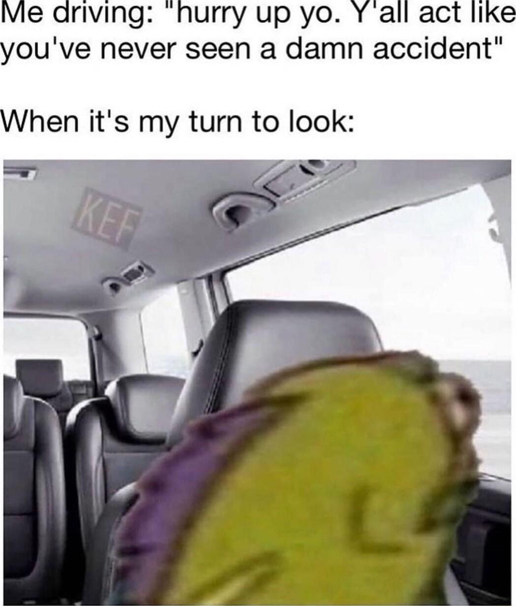 Vie driving ouve never seen a damn accident