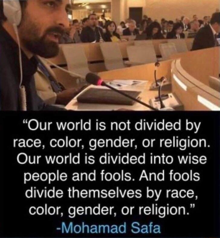 Our world is not divided by race color gender or religion OIVVolge WIRe 1Vl Yo No GRYYCY people and fools And fools divide themselves by race color gender or religion Mohamad Safa