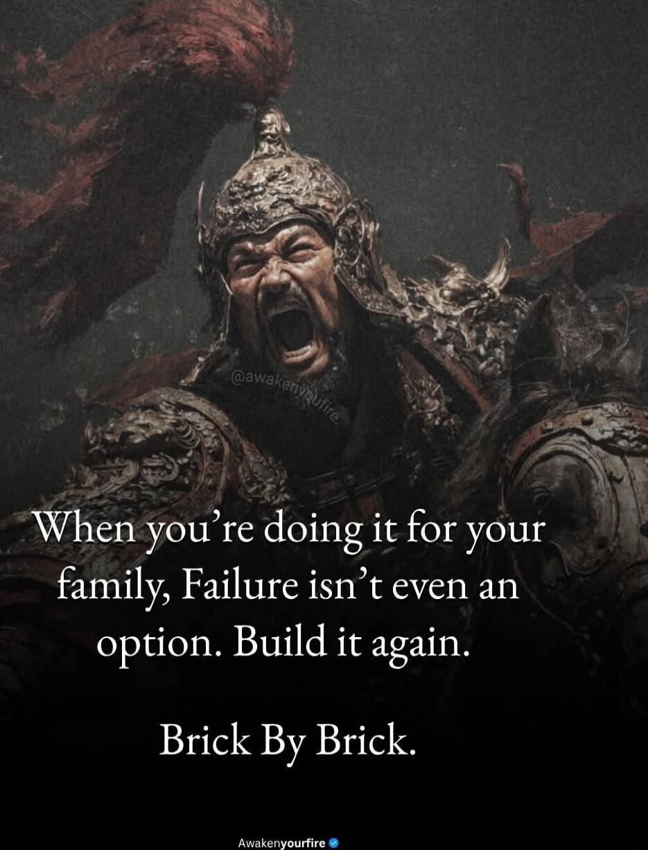 When you're doing it for your family, Failure isn't even an option. Build it again. Brick By Brick.