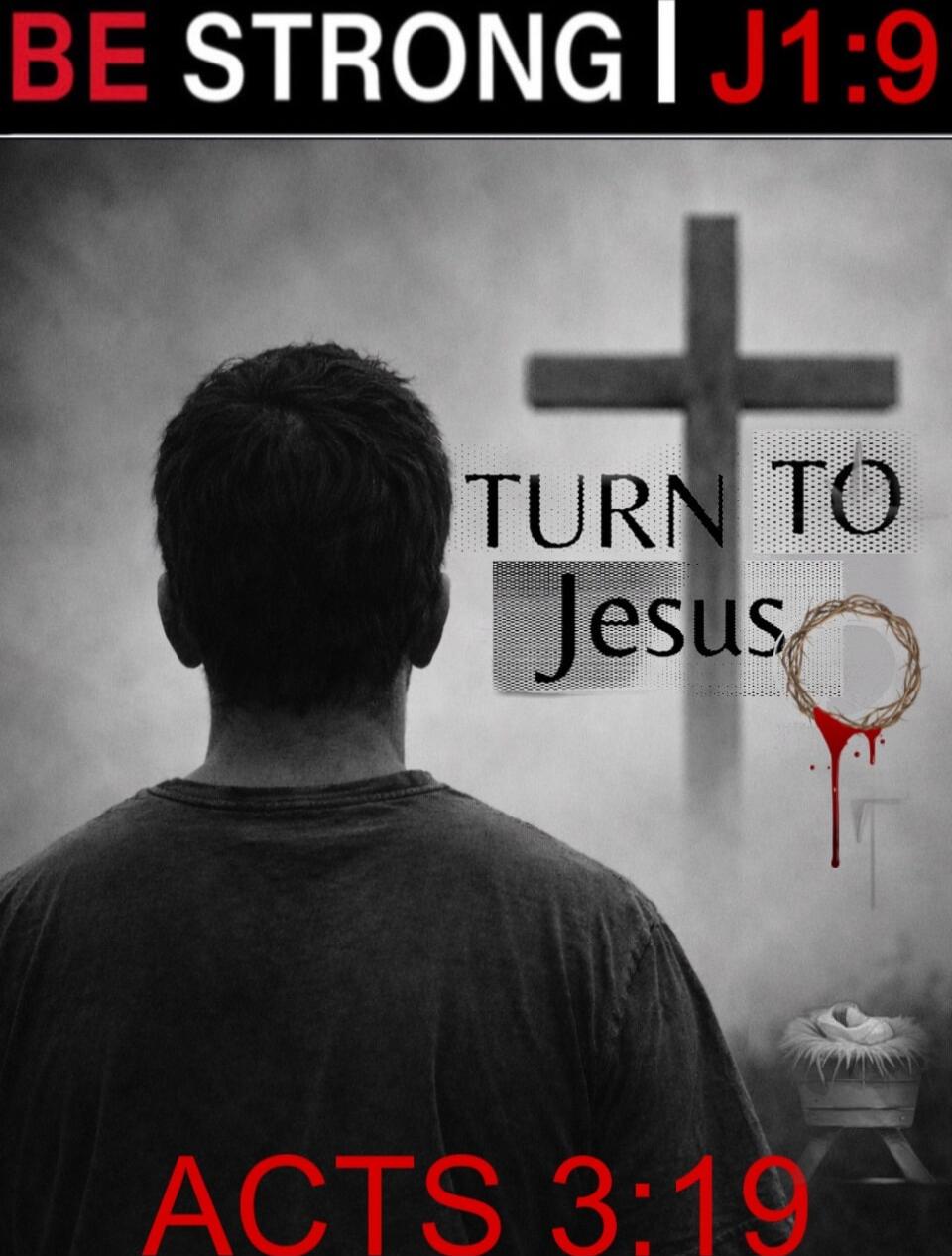 BE STRONG | J1:9 TURN TO Jesus ACTS 3:19