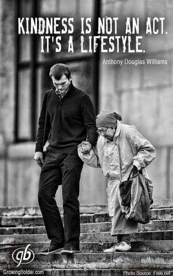KINDNESS IS NOT AN ACT. IT'S A LIFESTYLE.
Anthony Douglas Williams
GrowingBolder.com