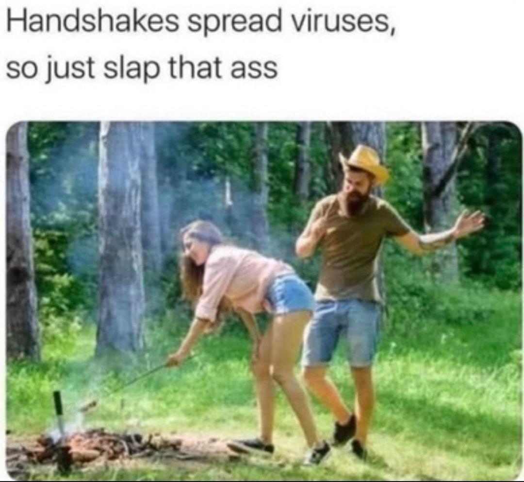 Handshakes spread viruses so just slap that ass
