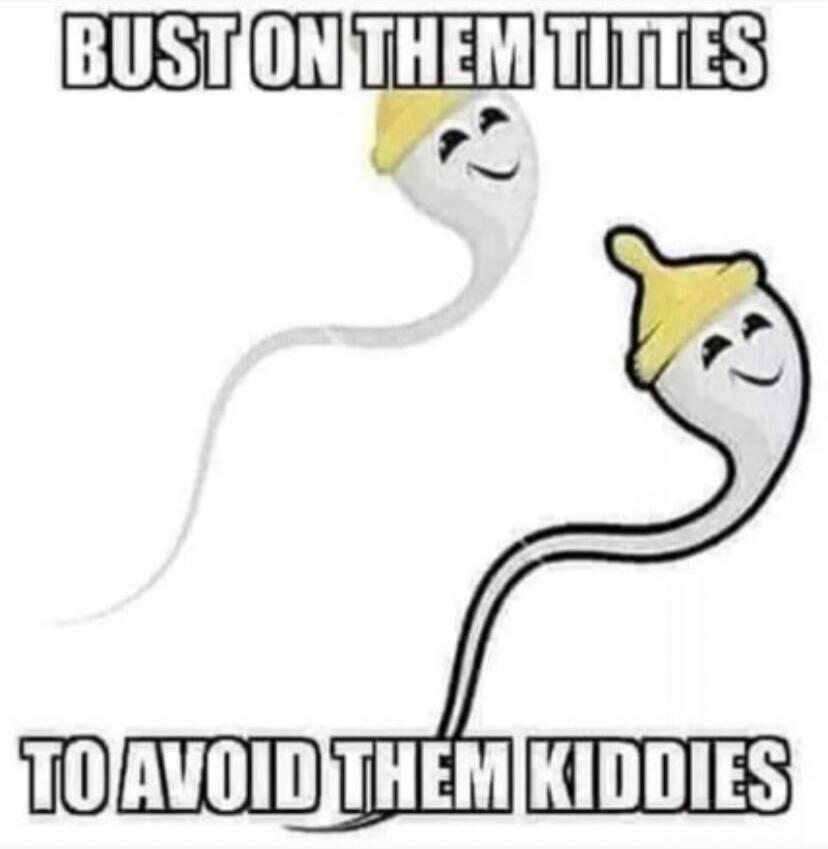 BUST ON THEM TITTES TO AVOID THEM KIDDIES