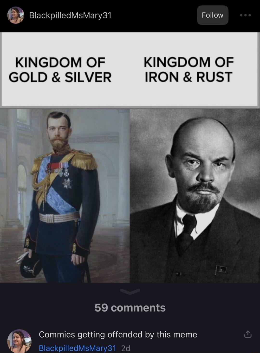 KINGDOM OF GOLD & SILVER

KINGDOM OF IRON & RUST

Commies getting offended by this meme