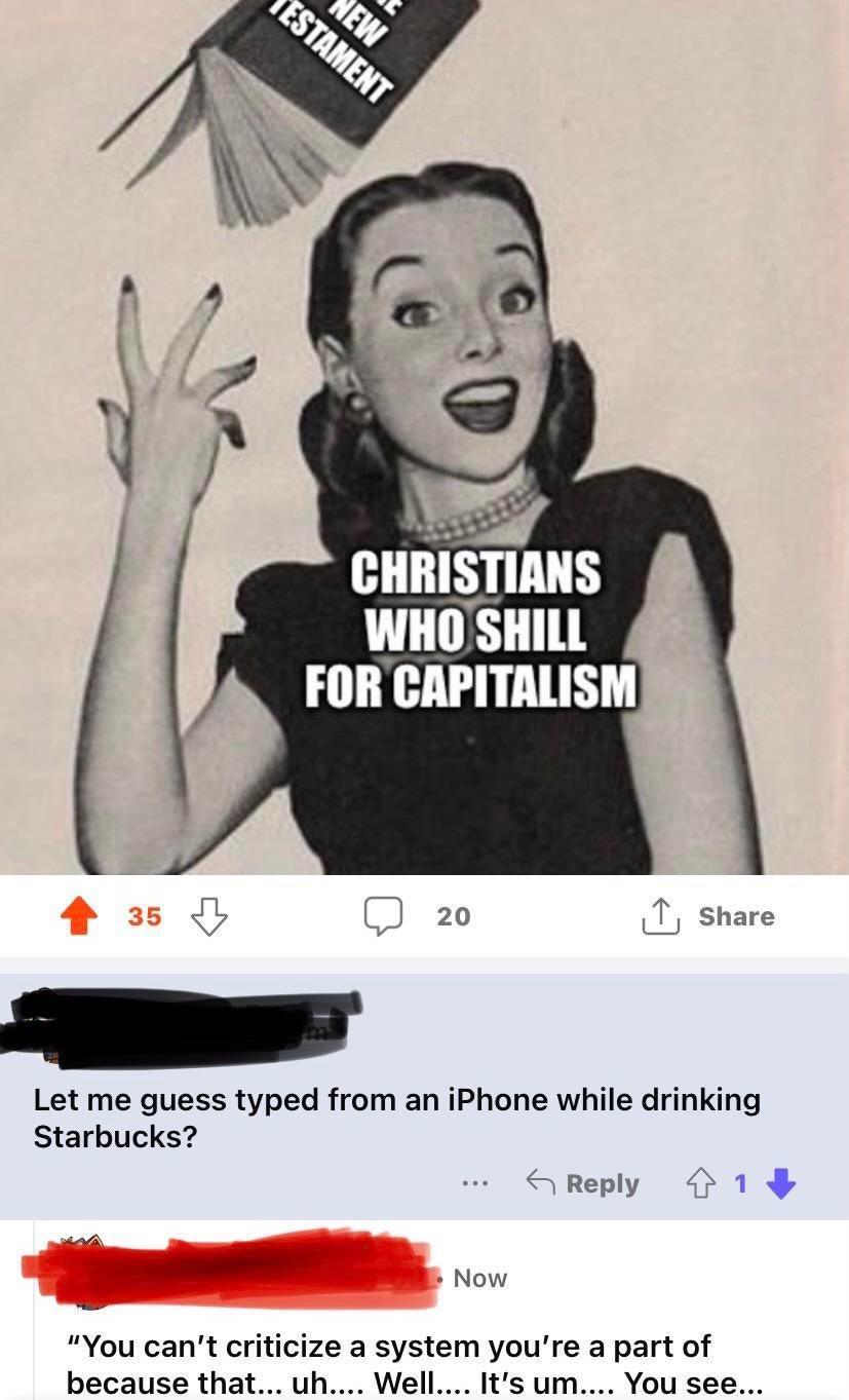 tnmsmns WHOSHILL Let me guess typed from an iPhone while drinking Starbucks You cant criticize a system youre a part of because that uh Well Its um You see Reply 1