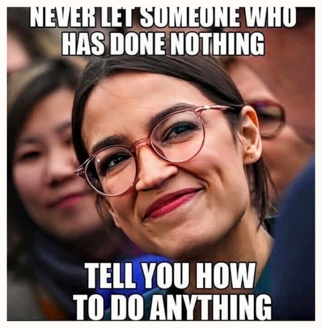 NEVER LET SOMEONE WHO HAS DONE NOTHING TELL YOU HOW TO DO ANYTHING