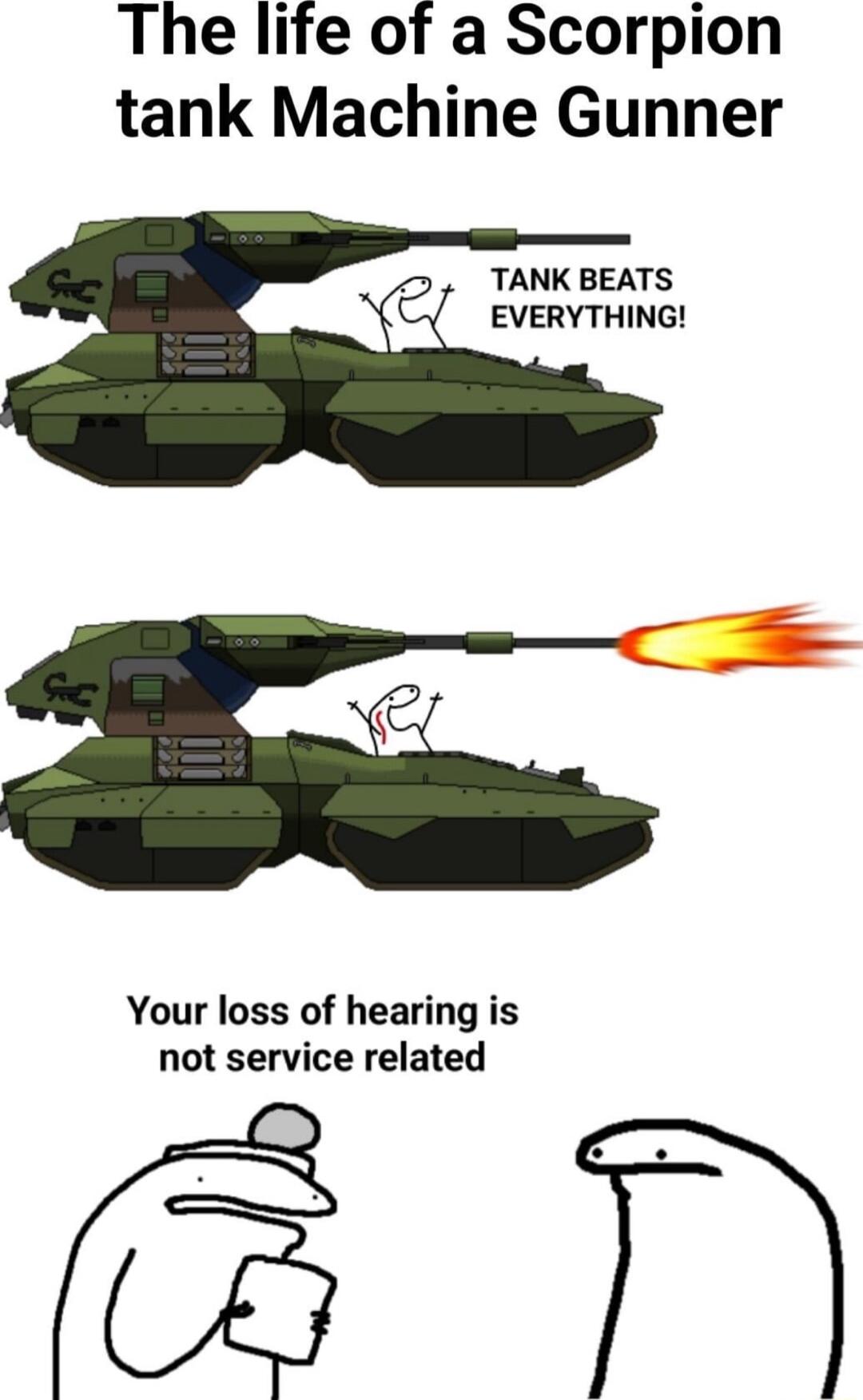 The life of a Scorpion tank Machine Gunner TANK BEATS EVERYTHING Your loss of hearing is not service related