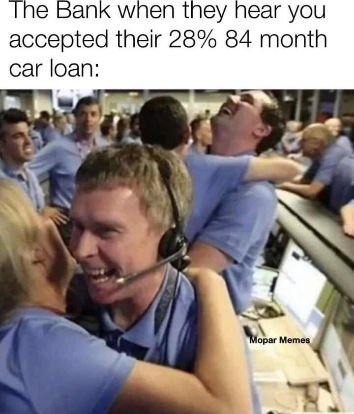 when they hear you accepted their 28 84 month car loan