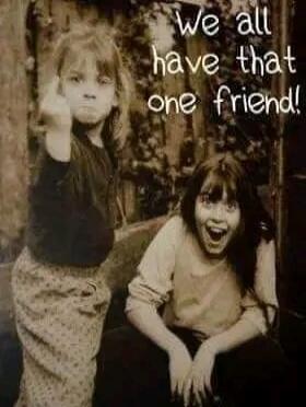 We all have that one friend!