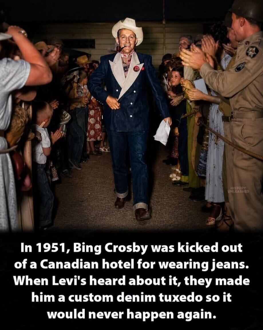 HISTORY UNLEASHED
In 1951, Bing Crosby was kicked out of a Canadian hotel for wearing jeans. When Levi's heard about it, they made him a custom denim tuxedo so it would never happen again.